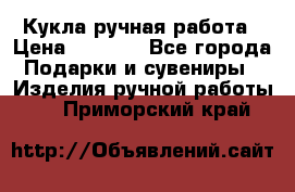 Кукла ручная работа › Цена ­ 1 800 - Все города Подарки и сувениры » Изделия ручной работы   . Приморский край